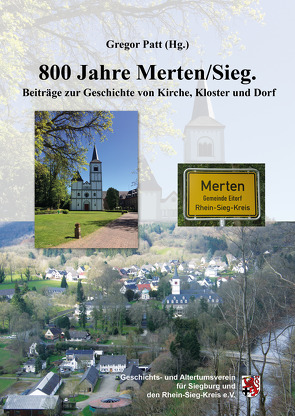 800 Jahre Merten/Sieg. von Dort,  Katrin, Geschichts- und Altertumsverein für Siegburg und den Rhein-Sieg-Kreis e.V., Patt,  Gregor, Patt,  Hans-Dieter, Patt,  Sarah, Siebert-Gasper,  Dieter, Sturm,  Patrick, Wüst,  Marcus