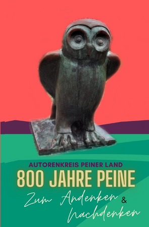 800 Jahre Peine – Zum Andenken & Nachdenken von Peiner Land,  Autorenkreis