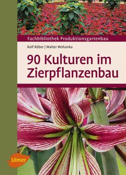 90 Kulturen im Zierpflanzenbau von Röber,  Prof. Dr. Rolf, Wohanka,  Dr. Walter