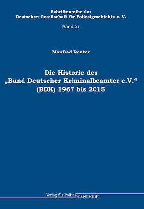 Die Historie des „Bund Deutscher Kriminalbeamter e.V.“ (BDK) von Reuter,  Manfred