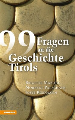 99 Fragen an die Geschichte Tirols von Kaufmann,  Günther, Mathis,  Franz, Mazohl,  Brigitte, Parschalk,  Norbert, Riedmann,  Josef