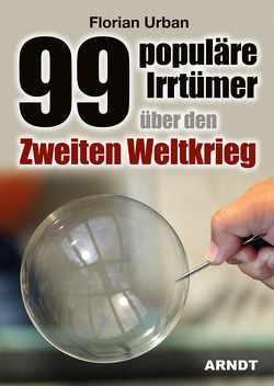 99 populäre Irrtümer über den Zweiten Weltkrieg von Arndt-Verlag