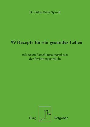 99 Rezepte für ein gesundes Leben von Spandl,  Dr. Oskar Peter