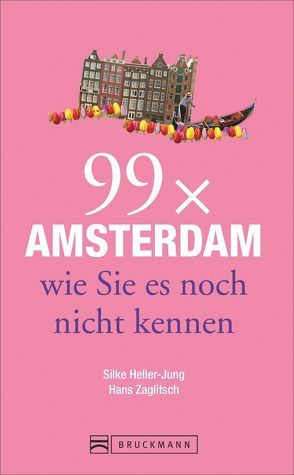 99 x Amsterdam wie Sie es noch nicht kennen von Heller-Jung,  Silke, Zaglitsch,  Hans