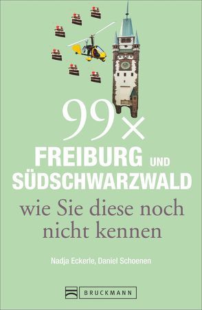 99 x Freiburg und Südschwarzwald wie Sie diese noch nicht kennen von Eckerle,  Nadja, Schoenen,  Daniel