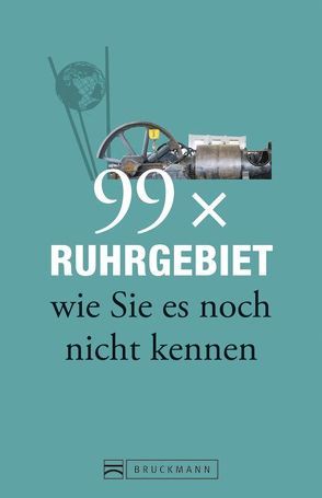 99 x Ruhrgebiet wie Sie es noch nicht kennen von Peters,  Ulrike Katrin, Raab,  Karsten-Thilo