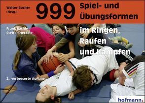 999 Spiel- und Übungsformen im Ringen, Raufen und Kämpfen von Bächle,  Frank, Bucher,  Walter, Heckele,  Steffen