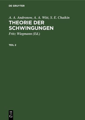 A. A. Andronow; A. A. Witt; S. E. Chaikin: Theorie der Schwingungen / A. A. Andronow; A. A. Witt; S. E. Chaikin: Theorie der Schwingungen. Teil 2 von Andronow,  A. A., Chaikin,  S. E., Wiegmann,  Fritz, Witt,  A. A.