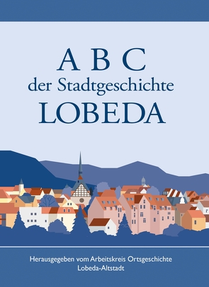 A B C der Stadtgeschichte von LOBEDA von Donnerhacke,  Karl-Heinz, Kästner,  Lutz, Marckwardt,  Werner, Nötzold,  Claus-Jürgen