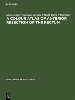 A Colour Atlas of Anterior Resection of the Rectum von Heald,  Richard J., Hutchings,  Ralph T, Lockhart-Mummery,  Hugh