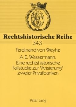 A.E. Wassermann. Eine rechtshistorische Fallstudie zur «Arisierung» zweier Privatbanken von v. Weyhe,  Ferdinand