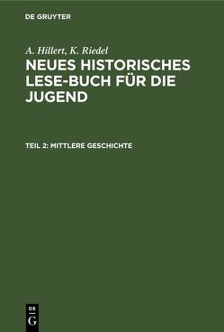 A. Hillert; K. Riedel: Neues Historisches Lese-Buch für die Jugend / Mittlere Geschichte von Hillert,  A., Riedel,  K.