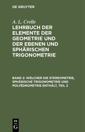 A. L. Crelle: Lehrbuch der Elemente der Geometrie und der ebenen… / Welcher die Stereometrie, sphärische Trigonometrie und Polyëdrometrie enthält, Teil 2 von Crelle,  August L.