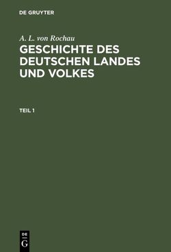 A. L. von Rochau: Geschichte des deutschen Landes und Volkes / A. L. von Rochau: Geschichte des deutschen Landes und Volkes. Teil 1 von Rochau,  A. L. von