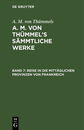 A. M. von Thümmels: A. M. von Thümmel’s Sämmtliche Werke / Reise in die mittäglichen Provinzen von Frankreich von Thümmels,  A. M. von