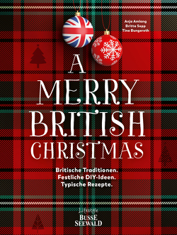 A Merry British Christmas. Britische Traditionen. Festliche DIY-Ideen. Typische Rezepte von Amlang,  Anja, Britta Sopp und Tina Bungeroth