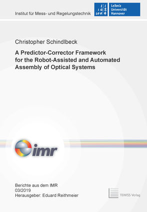A Predictor-Corrector Framework for the Robot-Assisted and Automated Assembly of Optical Systems von Christopher,  Schindlbeck, Reithmeier,  Eduard