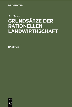A. Thaer: Grundsätze der rationellen Landwirthschaft / A. Thaer: Grundsätze der rationellen Landwirthschaft. Band 1/2 von Thaer,  A.