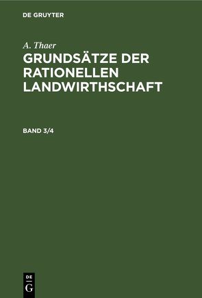 A. Thaer: Grundsätze der rationellen Landwirthschaft / A. Thaer: Grundsätze der rationellen Landwirthschaft. Band 3/4 von Thaer,  A.