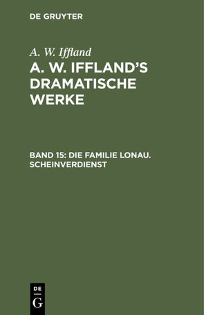 A. W. Iffland: A. W. Iffland’s dramatische Werke / Die Familie Lonau. Scheinverdienst von Iffland,  A. W.