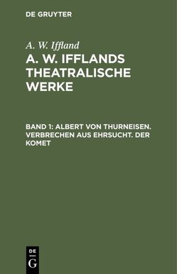 A. W. Iffland: A. W. Ifflands theatralische Werke / Albert von Thurneisen. Verbrechen aus Ehrsucht. Der Komet von Iffland,  August Wilhelm
