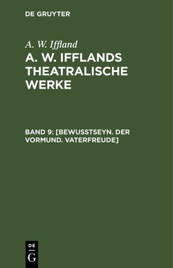 A. W. Iffland: A. W. Ifflands theatralische Werke / [Bewußtseyn. Der Vormund. Vaterfreude] von Iffland,  A. W.