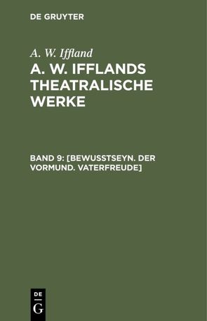 A. W. Iffland: A. W. Ifflands theatralische Werke / [Bewußtseyn. Der Vormund. Vaterfreude] von Iffland,  A. W.