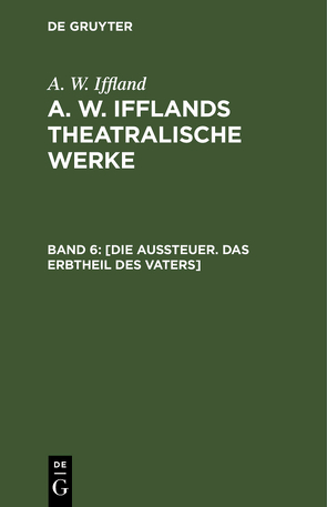 A. W. Iffland: A. W. Ifflands theatralische Werke / [Die Aussteuer. Das Erbtheil des Vaters] von Iffland,  A. W.