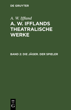 A. W. Iffland: A. W. Ifflands theatralische Werke / Die Jäger. Der Spieler von Iffland,  A. W.