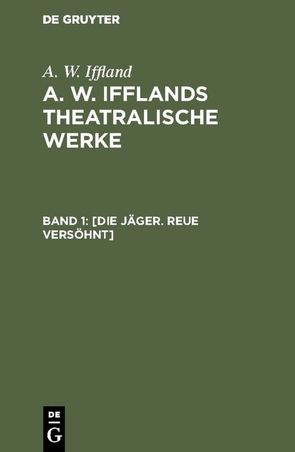 A. W. Iffland: A. W. Ifflands theatralische Werke / [Die Jäger. Reue versöhnt] von Iffland,  A. W.