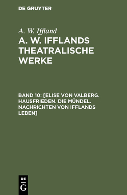 A. W. Iffland: A. W. Ifflands theatralische Werke / [Elise von Valberg. Hausfrieden. Die Mündel. Nachrichten von Ifflands Leben] von Iffland,  A. W.