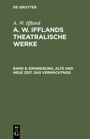 A. W. Iffland: A. W. Ifflands theatralische Werke / Erinnerung. Alte und neue Zeit. Das Vermächtniß von Iffland,  A. W.