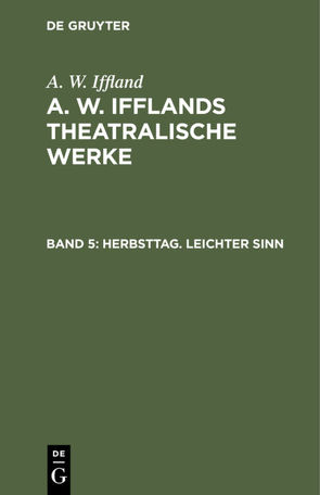 A. W. Iffland: A. W. Ifflands theatralische Werke / Herbsttag. Leichter Sinn von Iffland,  A. W.