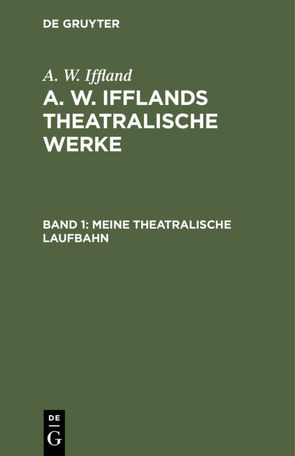 A. W. Iffland: A. W. Ifflands theatralische Werke / Meine theatralische Laufbahn von Iffland,  A. W.