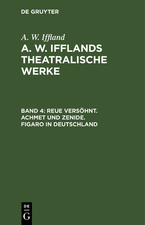 A. W. Iffland: A. W. Ifflands theatralische Werke / Reue versöhnt. Achmet und Zenide. Figaro in Deutschland von Iffland,  A. W.