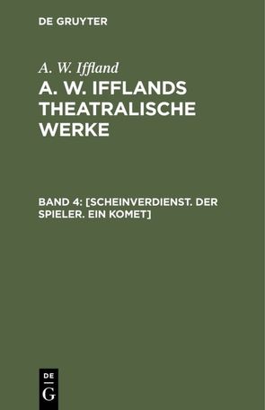 A. W. Iffland: A. W. Ifflands theatralische Werke / [Scheinverdienst. Der Spieler. Ein Komet] von Iffland,  A. W.