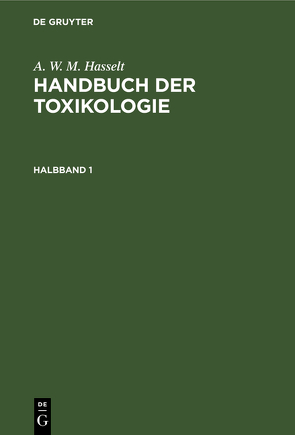 A. W. M. Hasselt: Handbuch der Toxikologie / A. W. M. Hasselt: Handbuch der Toxikologie. Halbband 1 von Hasselt,  A. W. M., Husemann,  A., Husemann,  Th.