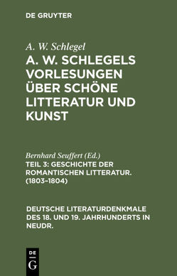 A. W. Schlegel: A. W. Schlegels Vorlesungen über schöne Litteratur und Kunst / Geschichte der Romantischen Litteratur. (1803–1804) von Schlegel,  A W