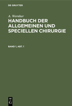 A. Wernher: Handbuch der allgemeinen und speciellen Chirurgie / A. Wernher: Handbuch der allgemeinen und speciellen Chirurgie. Band 1, Abt. 1 von Wernher,  A.