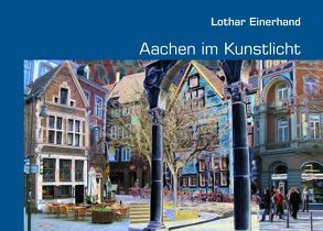 Aachen im Kunstlicht von Einerhand,  Lothar