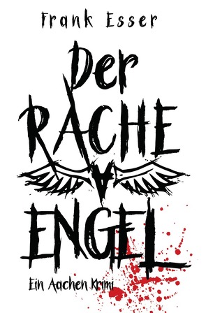 Aachen Krimi Reihe / Der Racheengel – Ein Aachen Krimi von Esser,  Frank