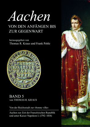 Aachen von den Anfängen bis zur Gegenwart, Band 5: Von der Reichsstadt zur „bonne ville“. von Kraus,  Thomas R., Pohle,  Frank