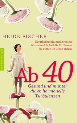 Ab 40 – gesund und munter durch hormonelle Turbulenzen von Fischer,  Heide