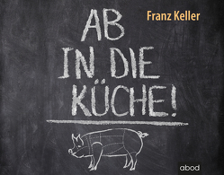 Ab in die Küche! von Keller,  Franz, Vossenkuhl,  Josef