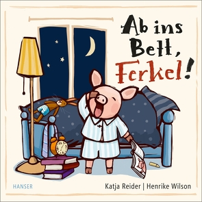 Ab ins Bett, Ferkel! von Reider,  Katja, Wilson,  Henrike