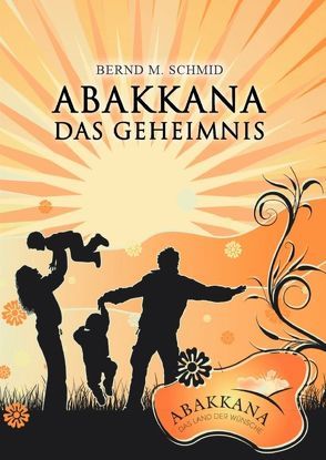 ABAKKANA – Das Geheimnis von Schmid,  Bernd M.