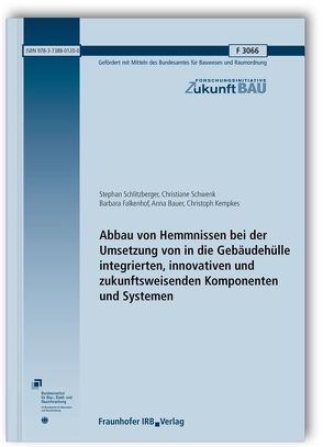 Abbau von Hemmnissen bei der Umsetzung von in die Gebäudehülle integrierten, innovativen und zukunftsweisenden Komponenten und Systemen. Abschlussbericht. von Bauer,  Anna, Falkenhof,  Barbara, Kempkes,  Christoph, Schlitzberger,  Stephan, Schwenk,  Christiane