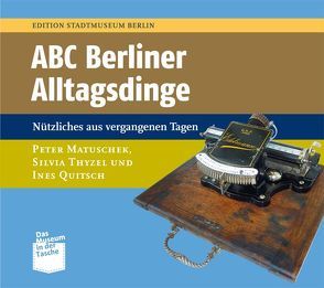 ABC Berliner Alltagsdinge von Matuschek,  Peter, Nentwig,  Franziska, Quitsch,  Ines, Thyzel,  Silvia