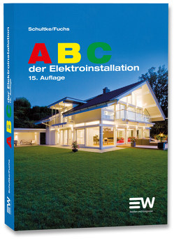 ABC der Elektroinstallation von Fuchs,  Michael, Schultke,  Hans