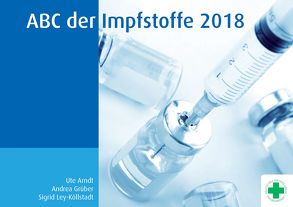 ABC der Impfstoffe 2018 von Arndt,  Ute, Goering,  Uwe, Grüber,  Andrea, Ley-Köllstadt,  Sigrid